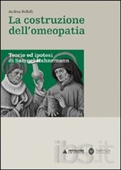 La costruzione dell'omeopatia. Teorie ed ipotesi di Samuel Hahnemann