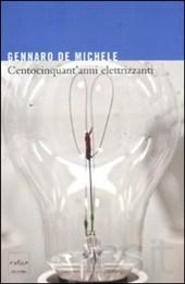 Centocinquant'anni elettrizzanti. Lo sviluppo delle scienze elettriche nell'Italia unita e i suoi protagonisti