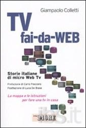 Tv fai-da-Web. Storie italiane di micro Web Tv. La mappa e le istruzioni per fare una tv in casa