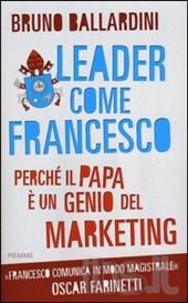 Leader come Francesco. Perché il papa è un genio del marketing