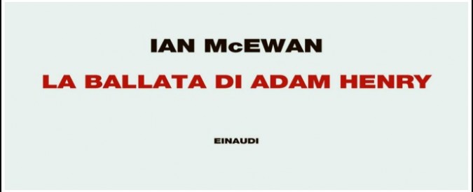 Ian McEwan, esce “La ballata di Adam Henry”: l’etica “giusta” del giudice Fiona