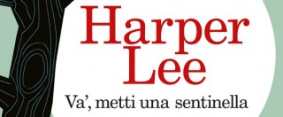 Copertina di Harper Lee in Va’, metti una sentinella ribalta tutte le certezze. Atticus è un banale signorotto del Sud che pensa al quieto vivere