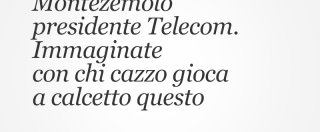 Copertina di Si parla di Montezemolo presidente Telecom. Immaginate  con chi cazzo gioca  a calcetto questo