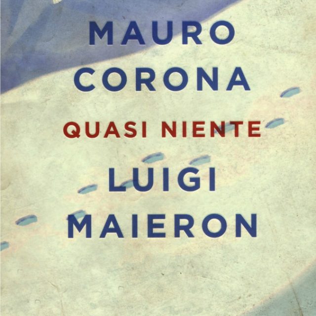 Quasi niente, il racconto di montagna Mauro Corona e Luigi Maieron summa filosofica della cultura del fare