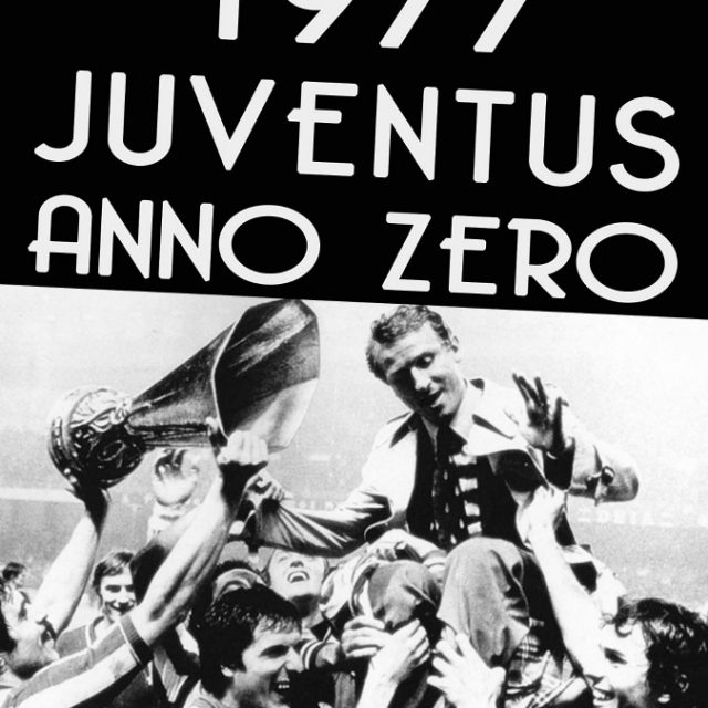 1977 Juventus Anno Zero: ovvero la storia della ‘gestione Fiat’ applicata al calcio in un’Italia più nera che bianca