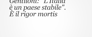 Copertina di Gentiloni: “L’Italia è un paese stabile”. È il rigor mortis