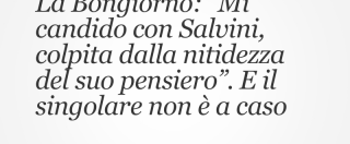 Copertina di La Bongiorno: “Mi candido con Salvini, colpita dalla nitidezza del suo pensiero”. E il singolare non è a caso