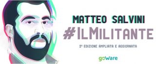 Copertina di Salvini, nel libro “Il militante” il ritratto del leader che ha spostato la Lega verso destra, verso il patriottismo. E oltre il Po