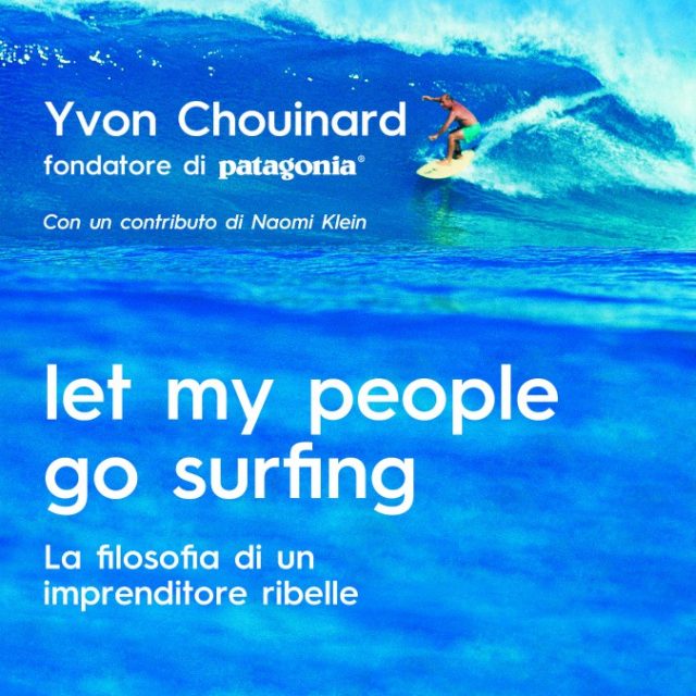 “Let my people go surfing”, filosofia di vita del fondatore di Patagonia: un libro dedicato agli imprenditori “ecologici”