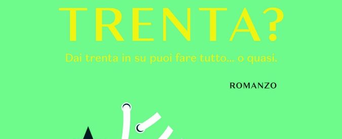 Hai detto trenta?, un esuberante racconto on the road con la lista delle 15 cose da fare prima dei trent’anni