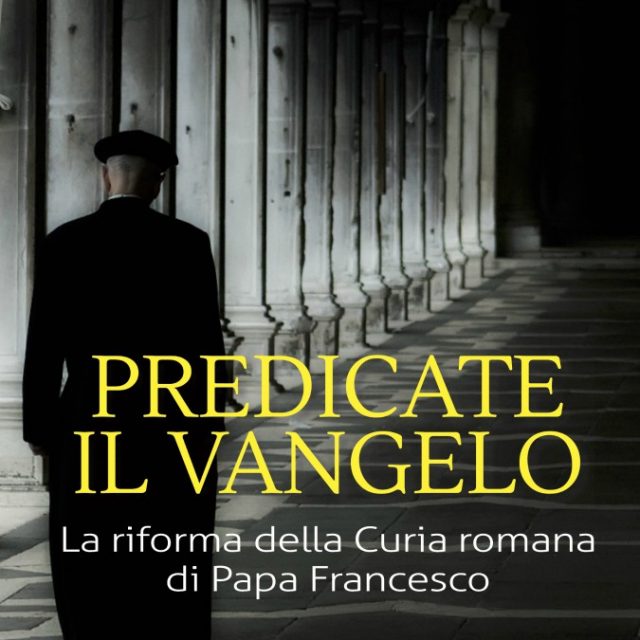 Papa Francesco e la riforma della Curia romana: in ‘Predicate il Vangelo’ il bilancio dei primi 6 anni ‘rivoluzionari’ di Bergoglio