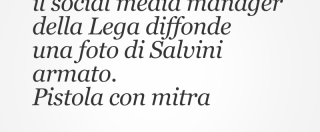 Copertina di Per Pasqua, il social media manager della Lega diffonde una foto di Salvini armato. Pistola con mitra