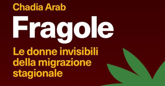 “Disprezzata, sottopagata e sfruttata dagli spagnoli”. Storie di donne migranti assunte per raccogliere fragole. Il libro di Chadia Arab