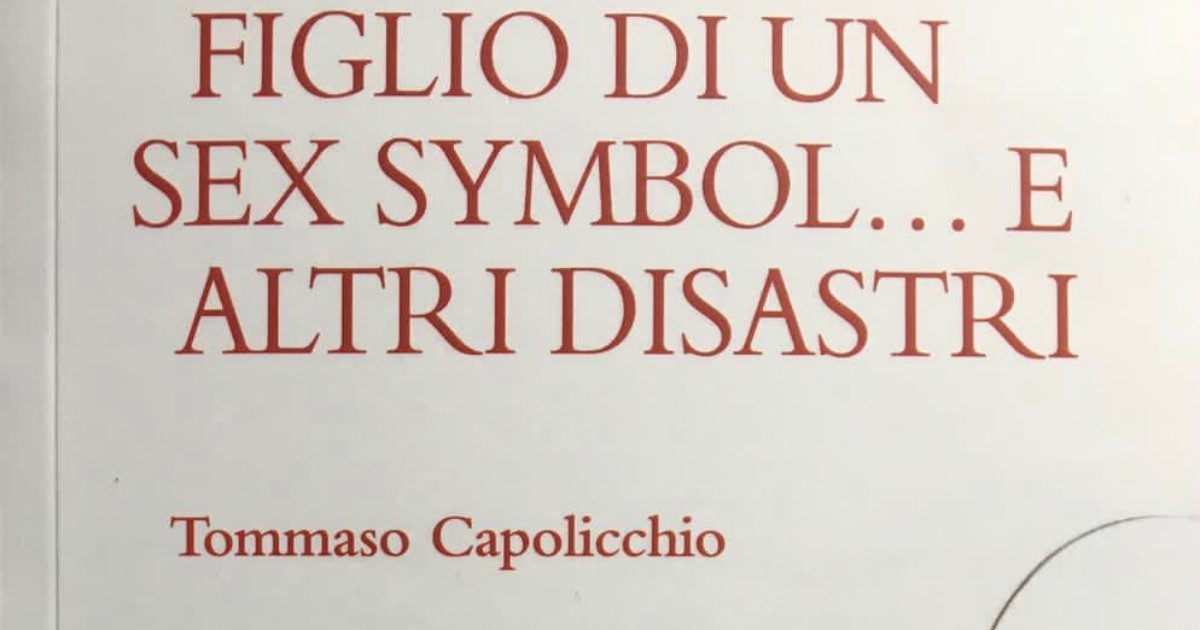 “Figlio di un sex symbol…e altri disastri”, il nuovo romanzo Tommaso Capolicchio: un’autobiografia tra il buffo e il nostalgico