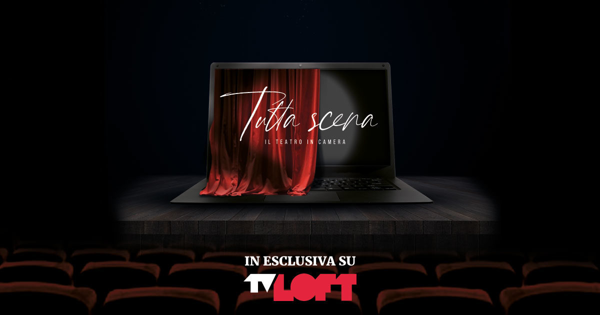 Tutta scena – Il teatro in camera. Su TvLoft grandi interpreti: da Lavia a Marchioni, Axen, Scanzi e tanti altri. Scopri il cartellone completo