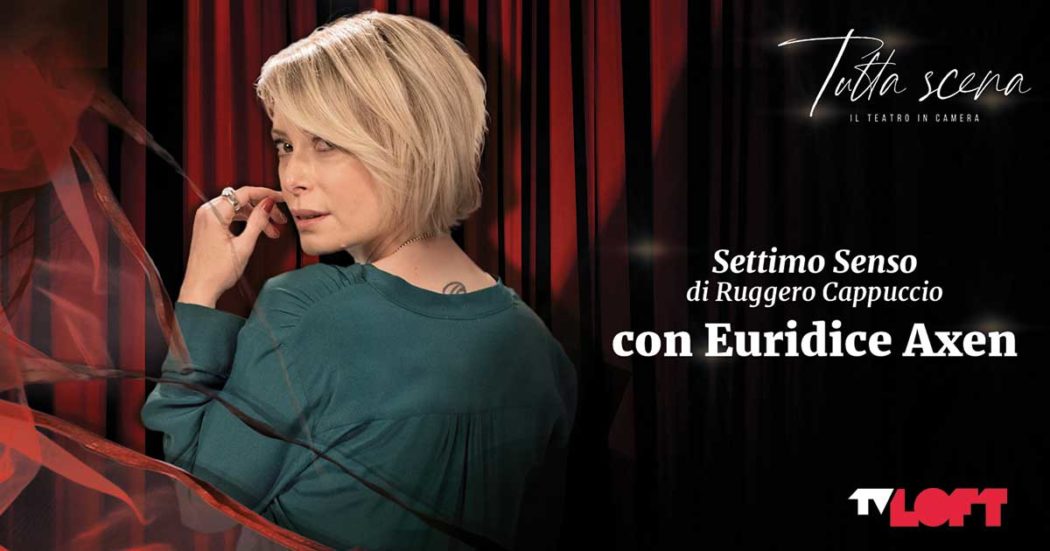 Tutta scena – Il teatro in camera, Euridice Axen porta su TvLoft lo spettacolo ‘Settimo Senso’ di Ruggero Cappuccio