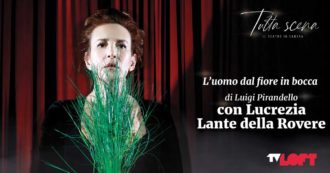 Copertina di Tutta scena – Il teatro in camera, Lucrezia Lante della Rovere porta su TvLoft ‘L’uomo dal fiore in bocca’ di Luigi Pirandello