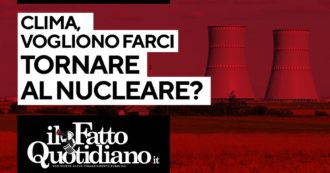 Copertina di Clima, vogliono farci tornare al nucleare? Segui l’analisi in diretta con Peter Gomez