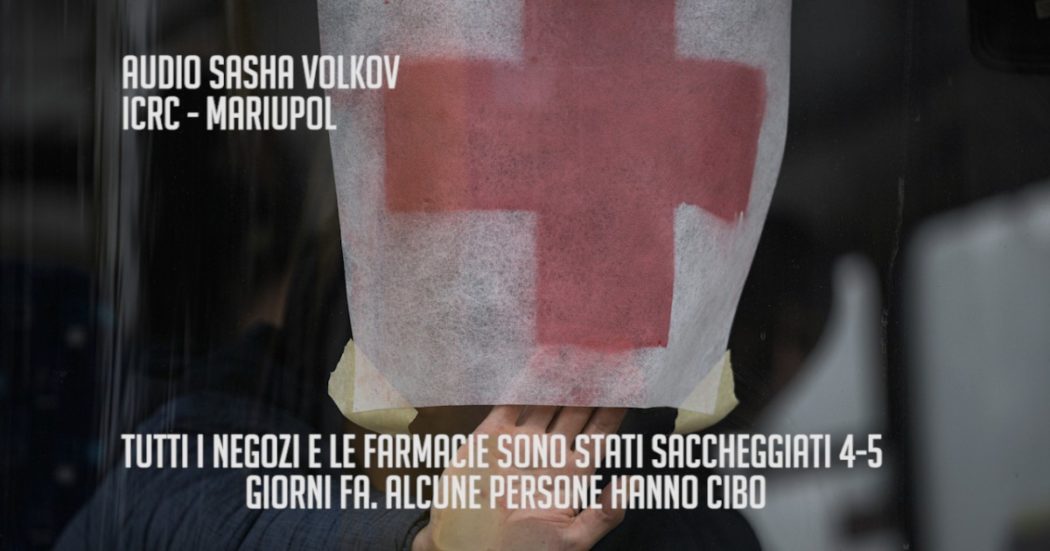Guerra Russia-Ucraina, l’audio della Croce Rossa da Mariupol: “Le persone si attaccano per il cibo, in molti senza acqua. La gente si sta ammalando”