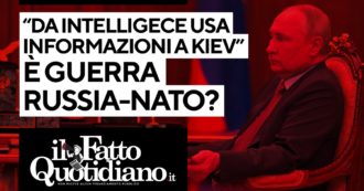 Copertina di “Da intelligence Usa informazioni a Kiev”, ormai è guerra Russia-Nato? Segui la diretta con Peter Gomez