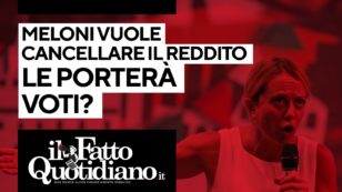 Copertina di Meloni vuole cancellare il reddito di cittadinanza, le porterà voti? Segui la diretta di Peter Gomez