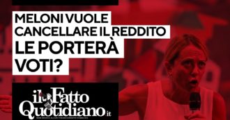 Copertina di Meloni vuole cancellare il reddito di cittadinanza, le porterà voti? Segui la diretta di Peter Gomez