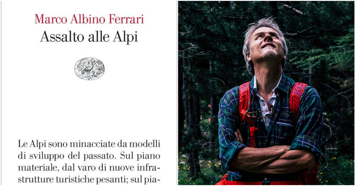 “Assalto alle Alpi”, salvare le nostre montagne per salvare noi stessi: l’ultimo (consigliatissimo) libro di Marco Albino Ferrari