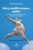 Copertina di “Dieta mediterranea, addio!”, arriva il primo libro “dimagrante” che smonta il mito del regime alimentare più celebre al mondo – L’ESTRATTO IN ESCLUSIVA