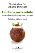 Copertina di Arriva in libreria “La dieta sostenibile. Scelte alimentari che salvano il pianeta” con la prefazione di Alberto Grandi: ecco un estratto in anteoprima