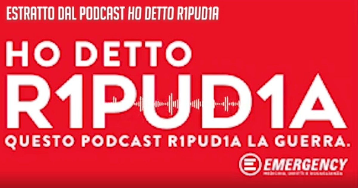 ‘Ho detto ripudia’: il podcast che smonta la propaganda di guerra e racconta il lavoro di Emergency nel mondo. L’estratto