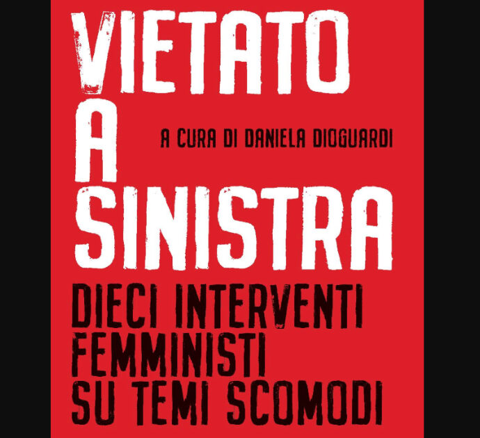 ‘Vietato a sinistra’, dieci interventi femministi su temi scomodi che la sinistra non affronta