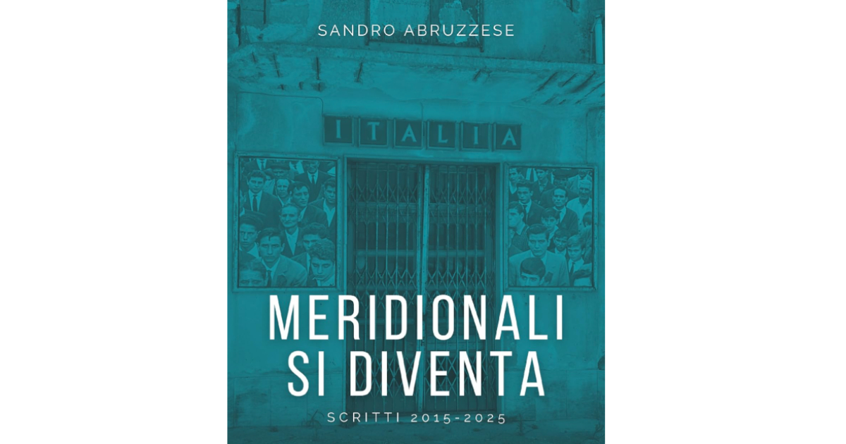 Meridionali si diventa: così Sandro Abruzzese prova a rileggere la questione meridionale