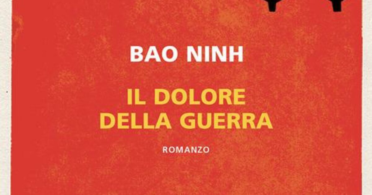 ‘Il dolore della guerra’ di Bao Ninh: un vero capolavoro sulle assurdità della guerra