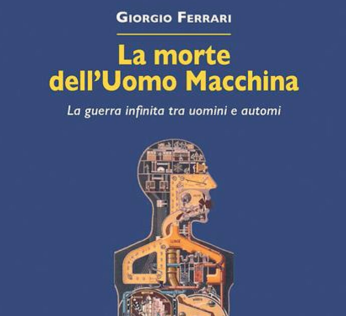 La morte dell’Uomo Macchina di Giorgio Ferrari: così si rischia la supremazia degli automi