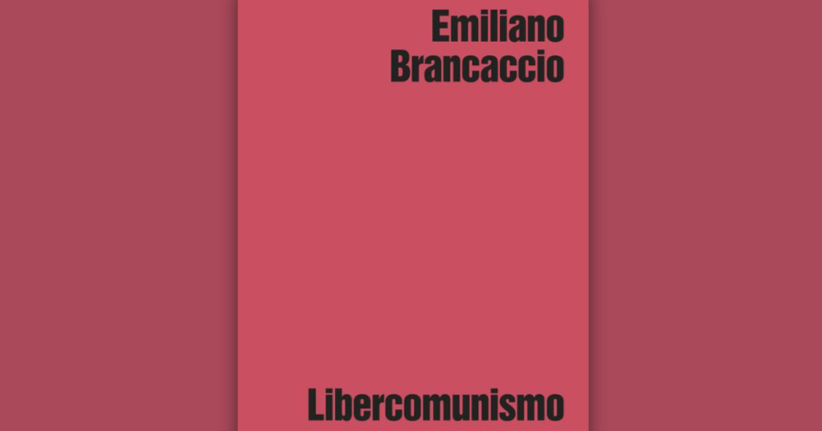 Libercomunismo, di Emiliano Brancaccio: così si possono tenere insieme libertà individuale e dimensione collettiva