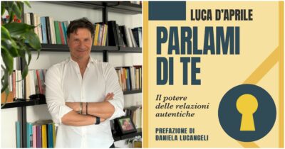 Copertina di Viviamo due vite senza saperlo? In libreria “Parlami di te. Il potere delle relazioni autentiche”, il libro di Luca D’Aprile che cambia il modo di vedere se stessi