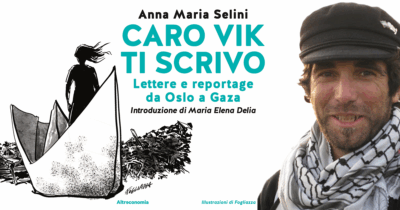 Copertina di Quindici anni dopo l’omicidio di Vittorio Arrigoni, nel libro “Caro Vik ti scrivo” le lettere di Anna Maria Selini dall’illusione di Oslo al genocidio a Gaza