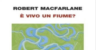 Copertina di Tra capire se “È vivo un fiume?” e assegnargli dei diritti il passo è breve. Il dono di Robert Macfarlane