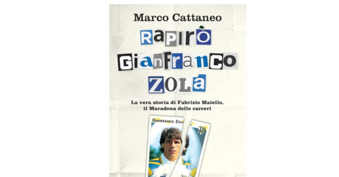 Rapirò Gianfranco Zola: il libro di Marco Cattaneo su Fabrizio Maiello riesce in un’impresa rara