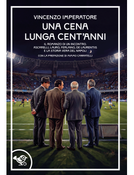 De Laurentiis, Ferlaino, Lauro e Ascarelli tutti allo stesso tavolo: la cena impossibile che racconta 100 anni di Napoli