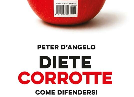 “Gli studi sugli alimenti? Fatti apposta per manipolare le convinzioni delle persone su cosa fa bene e cosa fa male, chi paga la ricerca ne decide l’esito”: Diete corrotte, il nuovo libro di Peter D’Angelo