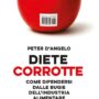 Copertina di “Gli studi sugli alimenti? Fatti apposta per manipolare le convinzioni delle persone su cosa fa bene e cosa fa male, chi paga la ricerca ne decide l’esito”: Diete corrotte, il nuovo libro di Peter D’Angelo